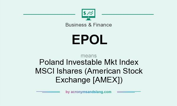 What does EPOL mean? It stands for Poland Investable Mkt Index MSCI Ishares (American Stock Exchange [AMEX])