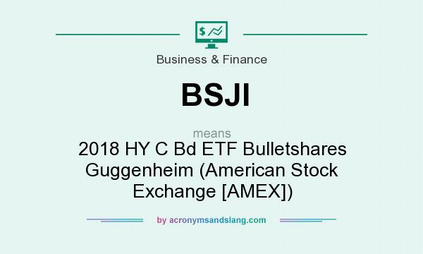 What does BSJI mean? It stands for 2018 HY C Bd ETF Bulletshares Guggenheim (American Stock Exchange [AMEX])