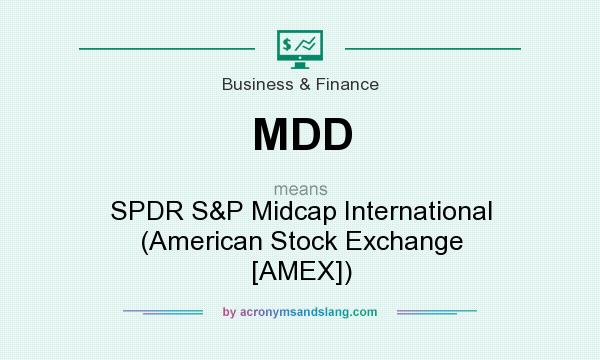 What does MDD mean? It stands for SPDR S&P Midcap International (American Stock Exchange [AMEX])