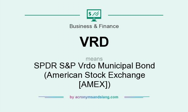 What does VRD mean? It stands for SPDR S&P Vrdo Municipal Bond (American Stock Exchange [AMEX])