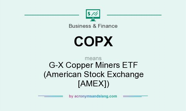 What does COPX mean? It stands for G-X Copper Miners ETF (American Stock Exchange [AMEX])
