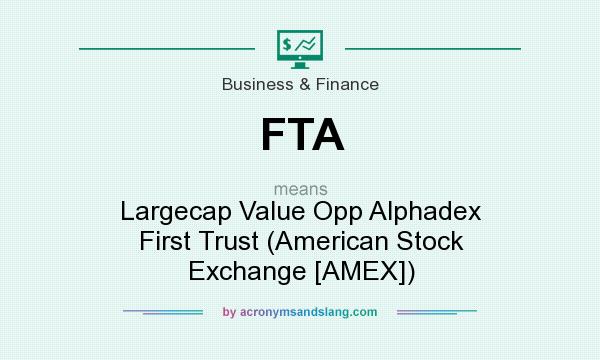 What does FTA mean? It stands for Largecap Value Opp Alphadex First Trust (American Stock Exchange [AMEX])