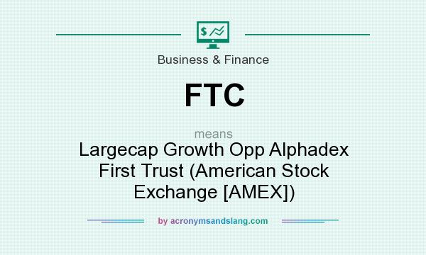 What does FTC mean? It stands for Largecap Growth Opp Alphadex First Trust (American Stock Exchange [AMEX])