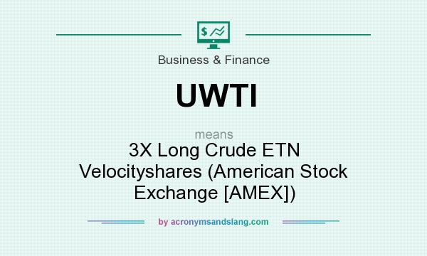What does UWTI mean? It stands for 3X Long Crude ETN Velocityshares (American Stock Exchange [AMEX])