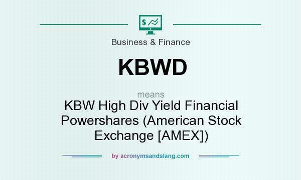 What does KBWD mean? It stands for KBW High Div Yield Financial Powershares (American Stock Exchange [AMEX])