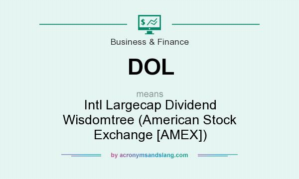 What does DOL mean? It stands for Intl Largecap Dividend Wisdomtree (American Stock Exchange [AMEX])