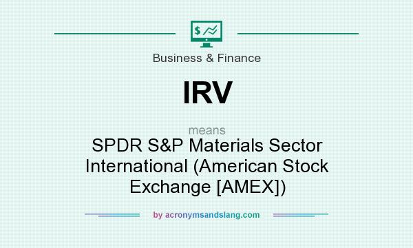 What does IRV mean? It stands for SPDR S&P Materials Sector International (American Stock Exchange [AMEX])