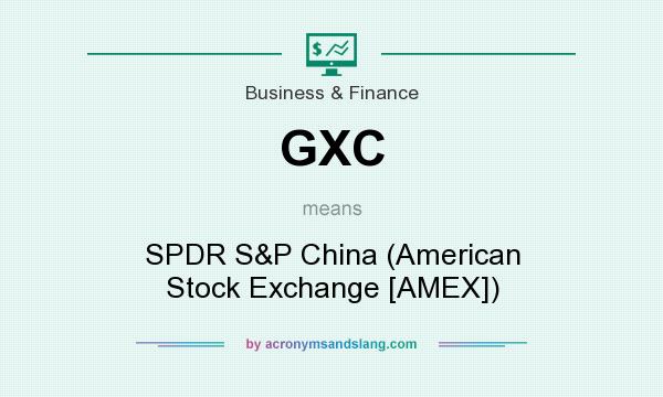 What does GXC mean? It stands for SPDR S&P China (American Stock Exchange [AMEX])