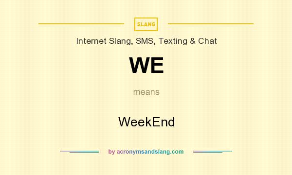 What does WE mean? It stands for WeekEnd