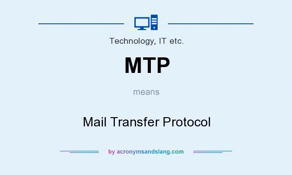 What does MTP mean? It stands for Mail Transfer Protocol