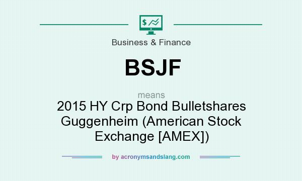What does BSJF mean? It stands for 2015 HY Crp Bond Bulletshares Guggenheim (American Stock Exchange [AMEX])