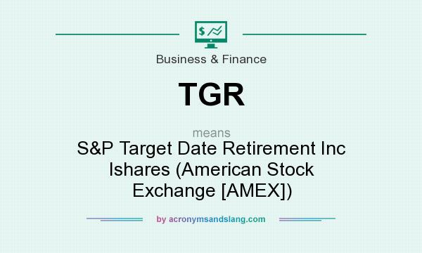 What does TGR mean? It stands for S&P Target Date Retirement Inc Ishares (American Stock Exchange [AMEX])