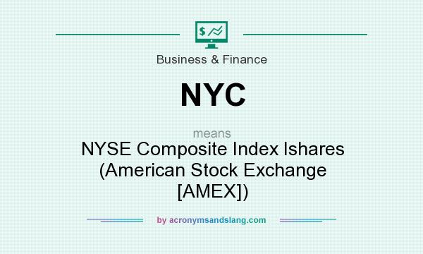 What does NYC mean? It stands for NYSE Composite Index Ishares (American Stock Exchange [AMEX])