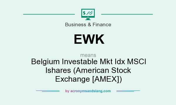 What does EWK mean? It stands for Belgium Investable Mkt Idx MSCI Ishares (American Stock Exchange [AMEX])