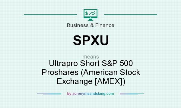 What does SPXU mean? It stands for Ultrapro Short S&P 500 Proshares (American Stock Exchange [AMEX])
