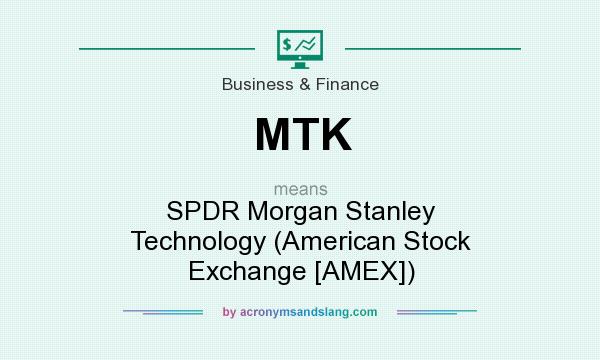 What does MTK mean? It stands for SPDR Morgan Stanley Technology (American Stock Exchange [AMEX])