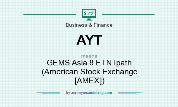 What does AYT mean? It stands for GEMS Asia 8 ETN Ipath (American Stock Exchange [AMEX])