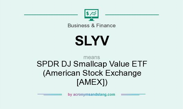 What does SLYV mean? It stands for SPDR DJ Smallcap Value ETF (American Stock Exchange [AMEX])