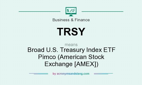What does TRSY mean? It stands for Broad U.S. Treasury Index ETF Pimco (American Stock Exchange [AMEX])