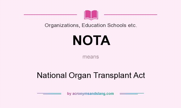 What does NOTA mean? It stands for National Organ Transplant Act