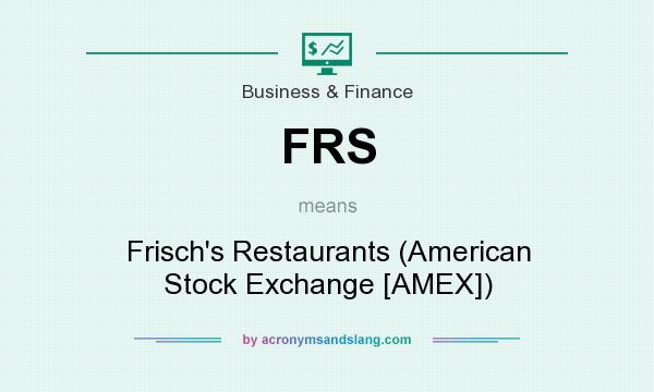 What does FRS mean? It stands for Frisch`s Restaurants (American Stock Exchange [AMEX])