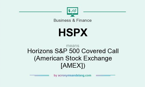 What does HSPX mean? It stands for Horizons S&P 500 Covered Call (American Stock Exchange [AMEX])