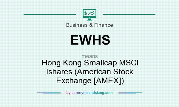 What does EWHS mean? It stands for Hong Kong Smallcap MSCI Ishares (American Stock Exchange [AMEX])