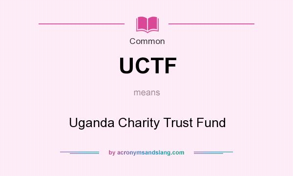 What does UCTF mean? It stands for Uganda Charity Trust Fund