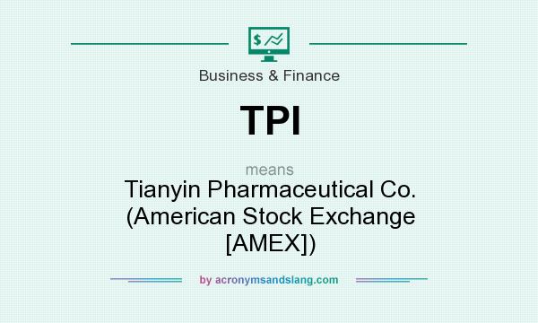 What does TPI mean? It stands for Tianyin Pharmaceutical Co. (American Stock Exchange [AMEX])