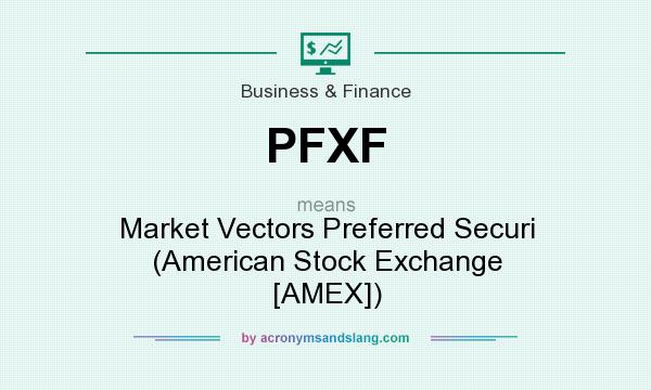 What does PFXF mean? It stands for Market Vectors Preferred Securi (American Stock Exchange [AMEX])