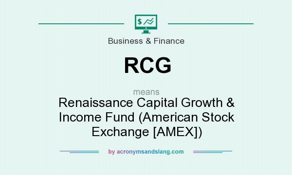 What does RCG mean? It stands for Renaissance Capital Growth & Income Fund (American Stock Exchange [AMEX])