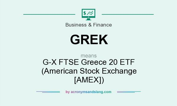 What does GREK mean? It stands for G-X FTSE Greece 20 ETF (American Stock Exchange [AMEX])
