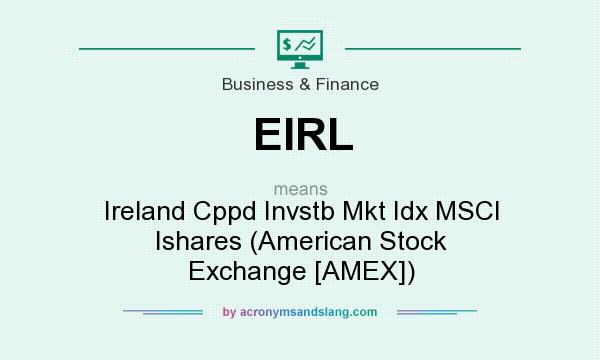 What does EIRL mean? It stands for Ireland Cppd Invstb Mkt Idx MSCI Ishares (American Stock Exchange [AMEX])