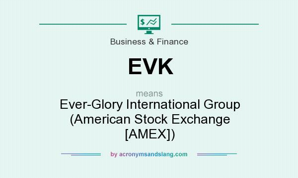 What does EVK mean? It stands for Ever-Glory International Group (American Stock Exchange [AMEX])