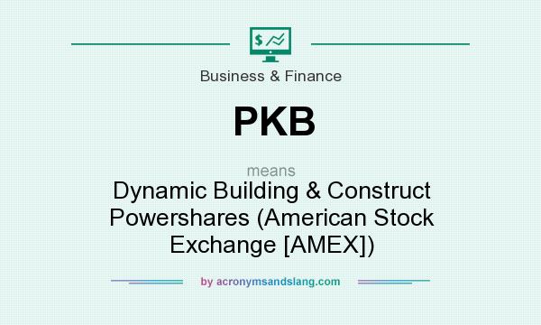 What does PKB mean? It stands for Dynamic Building & Construct Powershares (American Stock Exchange [AMEX])