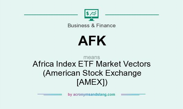 What does AFK mean? It stands for Africa Index ETF Market Vectors (American Stock Exchange [AMEX])