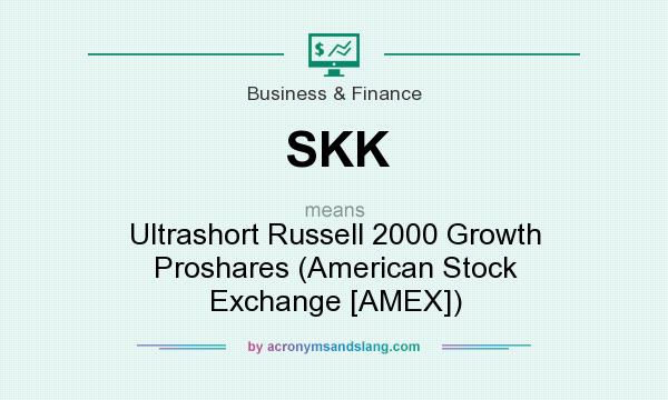 What does SKK mean? It stands for Ultrashort Russell 2000 Growth Proshares (American Stock Exchange [AMEX])