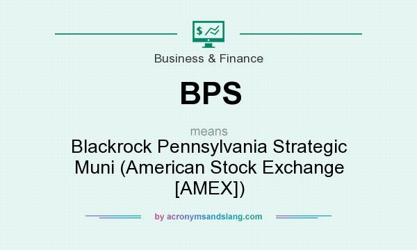 What does BPS mean? It stands for Blackrock Pennsylvania Strategic Muni (American Stock Exchange [AMEX])
