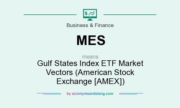 What does MES mean? It stands for Gulf States Index ETF Market Vectors (American Stock Exchange [AMEX])
