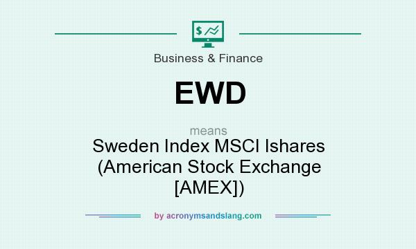 What does EWD mean? It stands for Sweden Index MSCI Ishares (American Stock Exchange [AMEX])