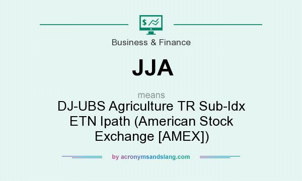 What does JJA mean? It stands for DJ-UBS Agriculture TR Sub-Idx ETN Ipath (American Stock Exchange [AMEX])