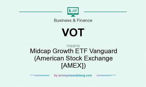What does VOT mean? It stands for Midcap Growth ETF Vanguard (American Stock Exchange [AMEX])