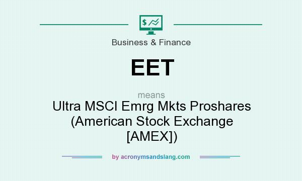 What does EET mean? It stands for Ultra MSCI Emrg Mkts Proshares (American Stock Exchange [AMEX])