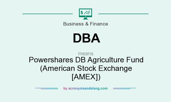 What does DBA mean? It stands for Powershares DB Agriculture Fund (American Stock Exchange [AMEX])