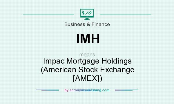 What does IMH mean? It stands for Impac Mortgage Holdings (American Stock Exchange [AMEX])
