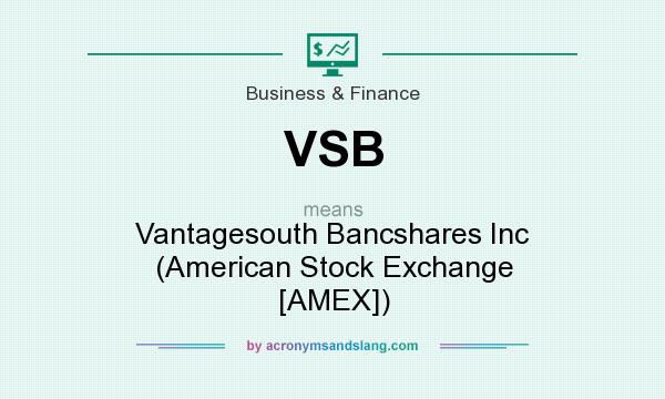 What does VSB mean? It stands for Vantagesouth Bancshares Inc (American Stock Exchange [AMEX])
