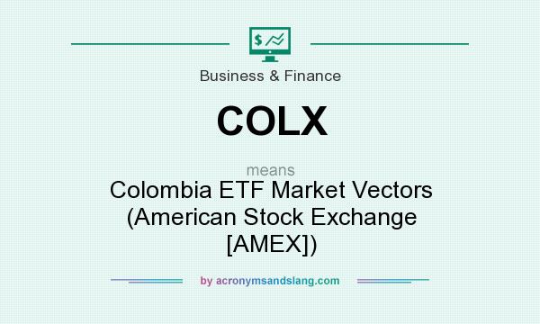 What does COLX mean? It stands for Colombia ETF Market Vectors (American Stock Exchange [AMEX])