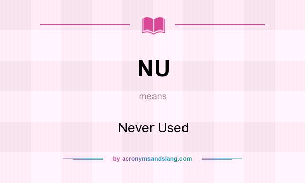 What does NU mean? It stands for Never Used