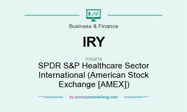 What does IRY mean? It stands for SPDR S&P Healthcare Sector International (American Stock Exchange [AMEX])