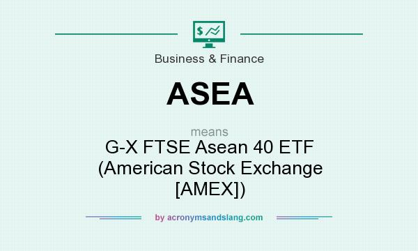 What does ASEA mean? It stands for G-X FTSE Asean 40 ETF (American Stock Exchange [AMEX])